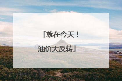 就在今天！油价大反转