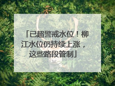 已超警戒水位！柳江水位仍持续上涨，这些路段管制