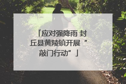 应对强降雨 封丘县黄陵镇开展“敲门行动”
