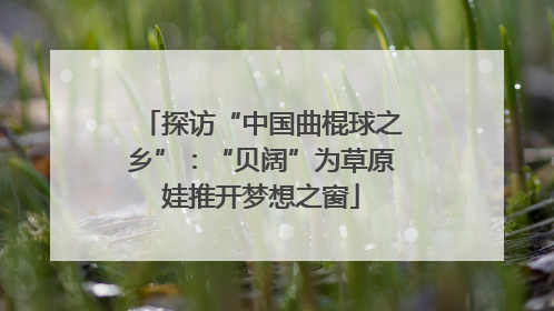 探访“中国曲棍球之乡”：“贝阔”为草原娃推开梦想之窗