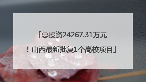 总投资24267.31万元！山西最新批复1个高校项目