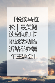 悦读马拉松｜最美阅读空间打卡挑战活动临沂站举办端午主题会
