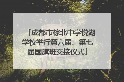 成都市棕北中学悦湖学校举行第六届、第七届国旗班交接仪式