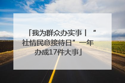 我为群众办实事丨“社情民意接待日”一年办成17件大事