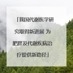 我国代谢医学研究取得新进展 为肥胖及代谢疾病治疗提供新路径