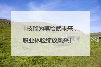 技能为笔绘就未来，职业体验绽放风采