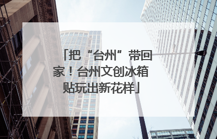 把“台州”带回家！台州文创冰箱贴玩出新花样
