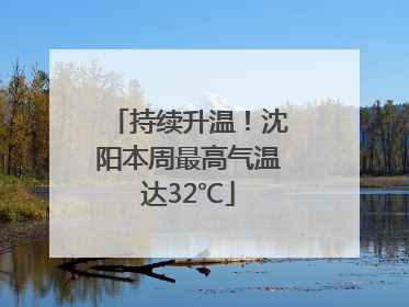 持续升温！沈阳本周最高气温达32℃