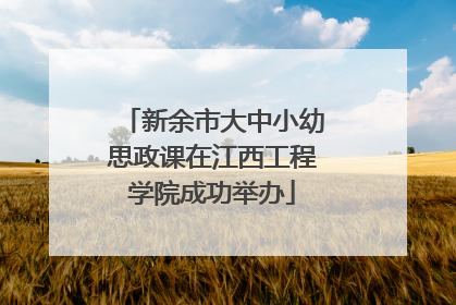 新余市大中小幼思政课在江西工程学院成功举办