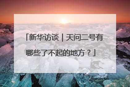 新华访谈｜天问二号有哪些了不起的地方？