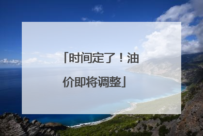 时间定了！油价即将调整