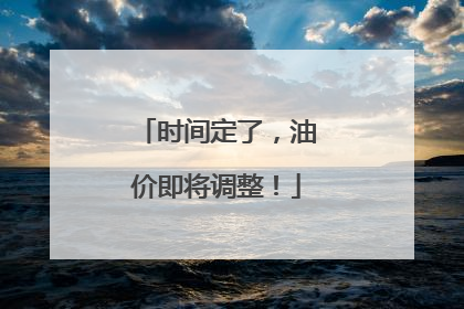 时间定了，油价即将调整！