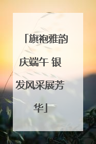 旗袍雅韵庆端午 银发风采展芳华