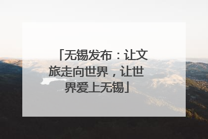 无锡发布：让文旅走向世界，让世界爱上无锡
