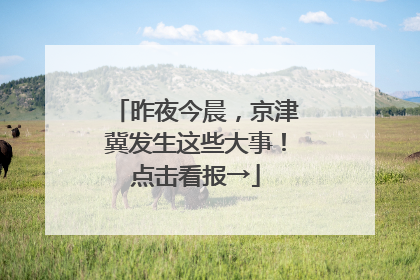 昨夜今晨，京津冀发生这些大事！点击看报→
