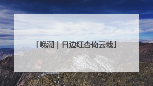 晚潮｜日边红杏倚云栽