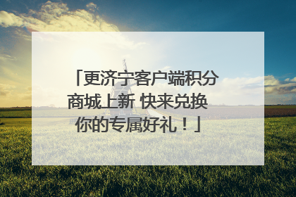 更济宁客户端积分商城上新 快来兑换你的专属好礼！