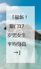 最新！厦门17岁男女生平均身高→