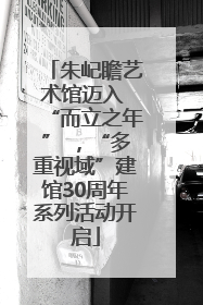 朱屺瞻艺术馆迈入 “而立之年” ，“多重视域”建馆30周年系列活动开启