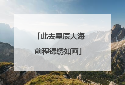 此去星辰大海 前程锦绣如画