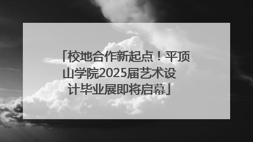 校地合作新起点！平顶山学院2025届艺术设计毕业展即将启幕