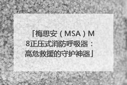 梅思安（MSA）M8正压式消防呼吸器：高危救援的守护神器