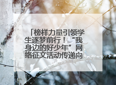 榜样力量引领学生逐梦前行！“我身边的好少年”网络征文活动传递向上力量