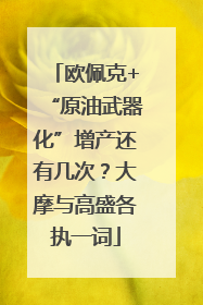 欧佩克+“原油武器化”增产还有几次？大摩与高盛各执一词