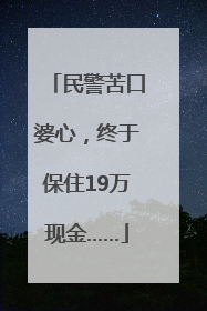 民警苦口婆心，终于保住19万现金……