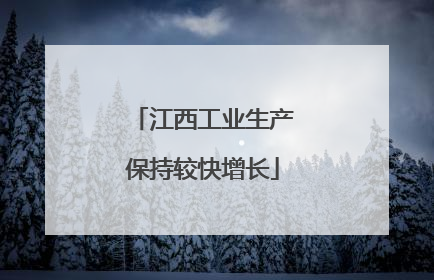 江西工业生产保持较快增长