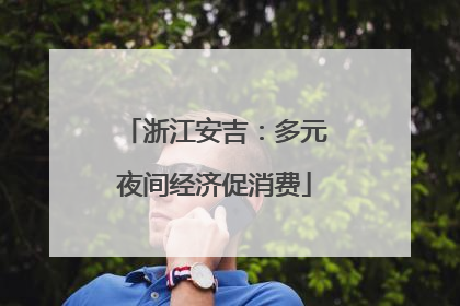 浙江安吉：多元夜间经济促消费