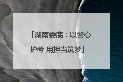 湖南娄底：以警心护考 用担当筑梦