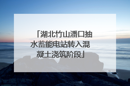 湖北竹山潘口抽水蓄能电站转入混凝土浇筑阶段