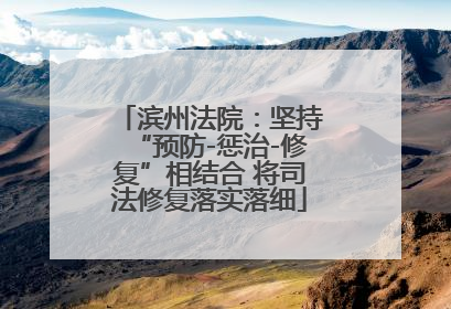 滨州法院：坚持“预防-惩治-修复”相结合 将司法修复落实落细