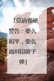 莫迪强硬警告：要么和平，要么面对印度子弹