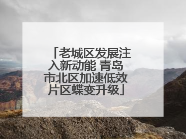 老城区发展注入新动能 青岛市北区加速低效片区蝶变升级