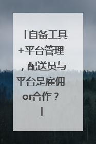 自备工具+平台管理，配送员与平台是雇佣or合作？