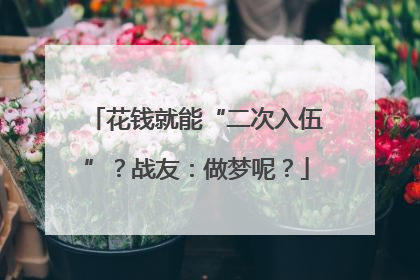 花钱就能“二次入伍”？战友：做梦呢？