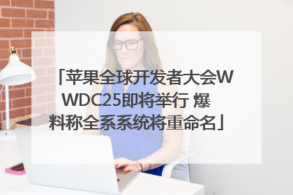 苹果全球开发者大会WWDC25即将举行 爆料称全系系统将重命名