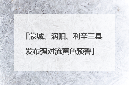 蒙城、涡阳、利辛三县发布强对流黄色预警