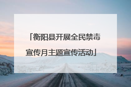 衡阳县开展全民禁毒宣传月主题宣传活动