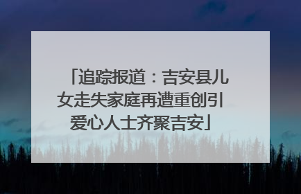 追踪报道：吉安县儿女走失家庭再遭重创引爱心人士齐聚吉安