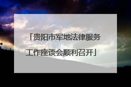 贵阳市军地法律服务工作座谈会顺利召开