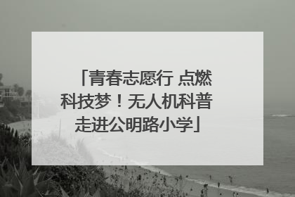 青春志愿行 点燃科技梦！无人机科普走进公明路小学