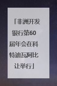 非洲开发银行第60届年会在科特迪瓦阿比让举行