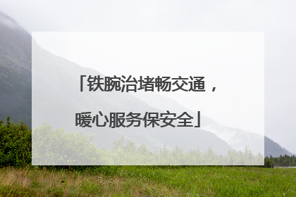 铁腕治堵畅交通，暖心服务保安全