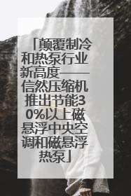 颠覆制冷和热泵行业新高度——信然压缩机推出节能30%以上磁悬浮中央空调和磁悬浮热泵