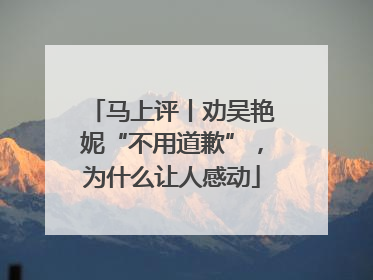 马上评丨劝吴艳妮“不用道歉”，为什么让人感动