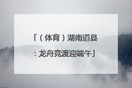 （体育）湖南道县：龙舟竞渡迎端午
