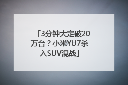 3分钟大定破20万台？小米YU7杀入SUV混战